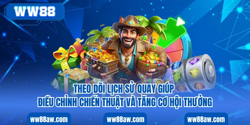 Theo dõi lịch sử quay giúp điều chỉnh chiến thuật và tăng cơ hội thưởng
